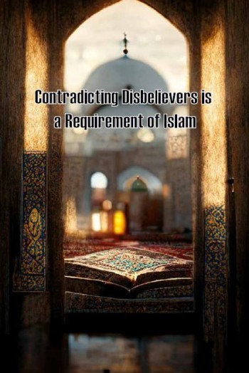 Contradicting Disbelievers is a Requirement of Islam