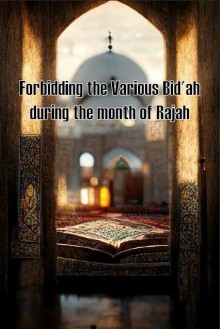 Forbidding the Various Bid'ah during the month of Rajah