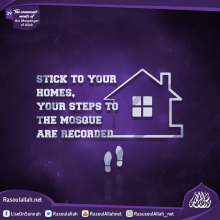 stick to your homes, your steps (to the mosque) are recorded