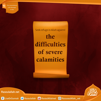 Seek refuge in Allah against the difficulties of severe calamities
