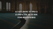 Learn How To Pray (A Practical Guide for Beginners)