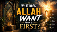 What Does Allah Want From Us First?