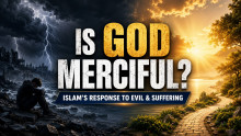 Is God Merciful? Islam’s Response to Evil & Suffering (Part 2 of 5)