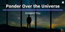 Ponder Over the Universe Around You