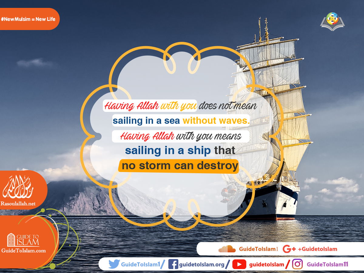 Having Allah with you means sailing in a ship that no storm can destroy