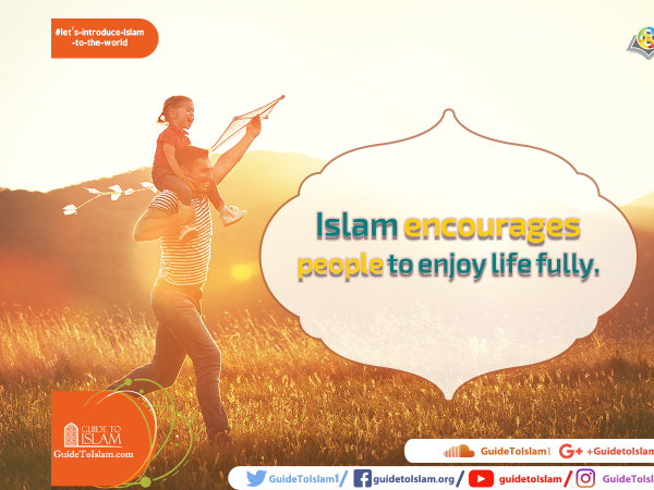 Islam encourages people to enjoy life fully