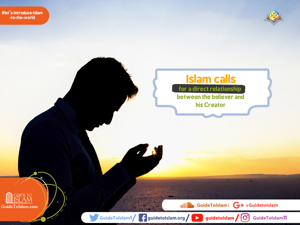 Islam calls for a direct relationship between the believer and his Creator
