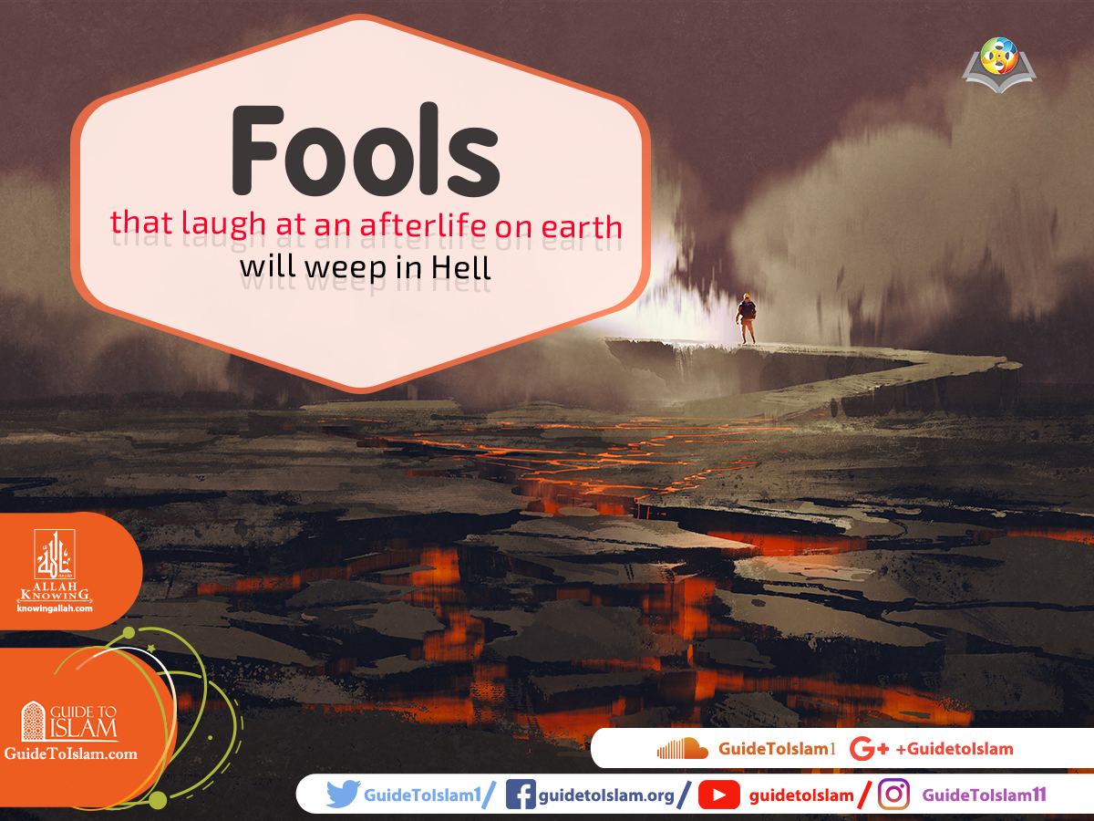 Fools that laugh at an afterlife on earth will weep in Hell