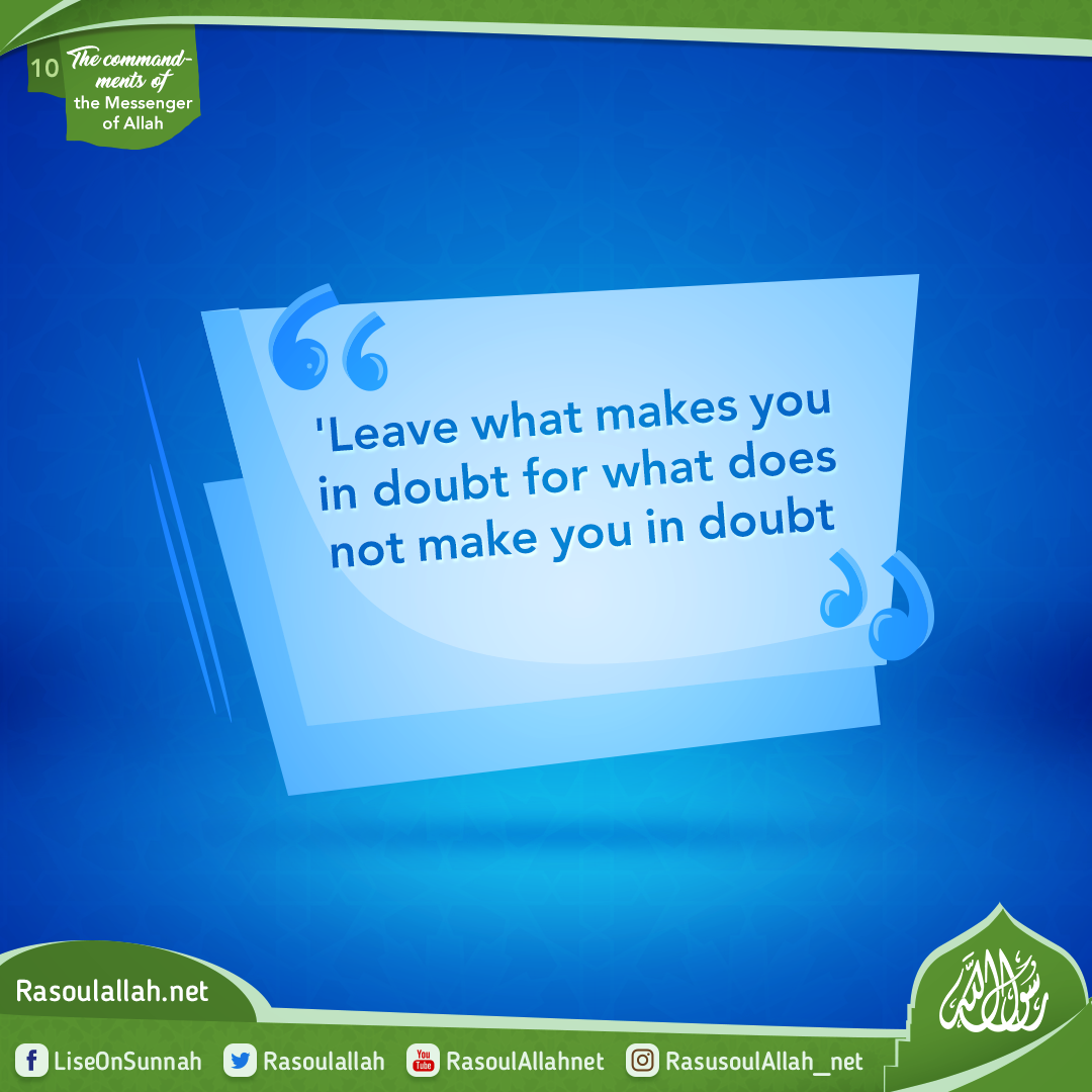 Leave what makes you in doubt for what does not make you in doubt