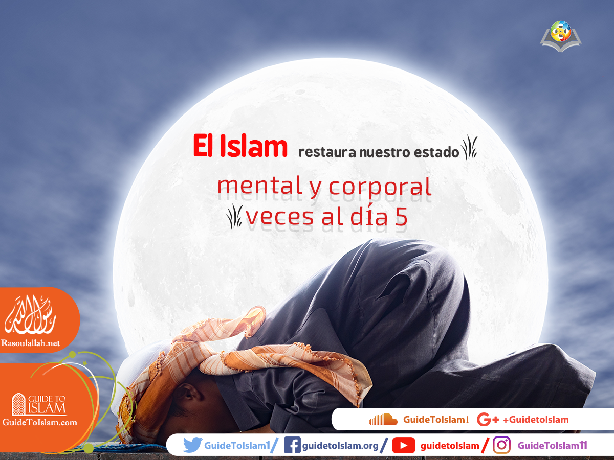 El Islam restaura nuestro estado mental y corporal 5 veces al día